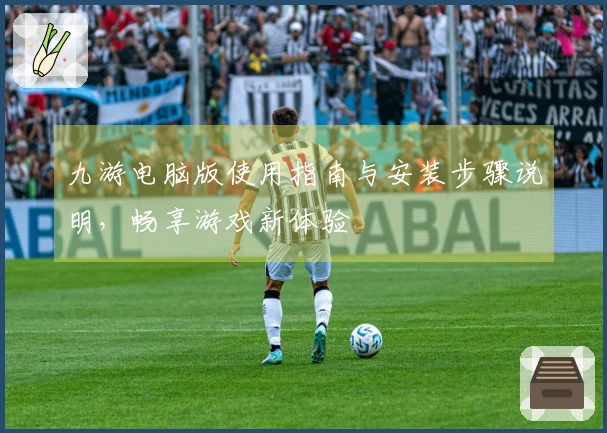 九游电脑版使用指南与安装步骤说明，畅享游戏新体验