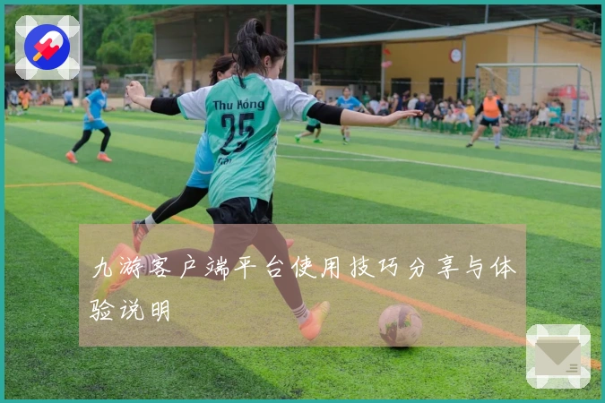 九游客户端平台使用技巧分享与体验说明